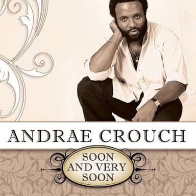 Soon and Very Soon by Andraé Crouch