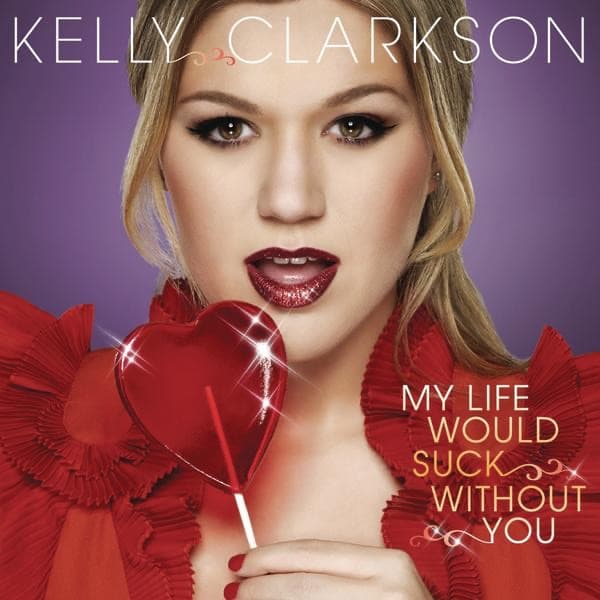 My Life Would Suck Without You by Kelly Clarkson
